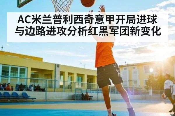 AC米兰普利西奇意甲开局进球与边路进攻分析红黑军团新变化